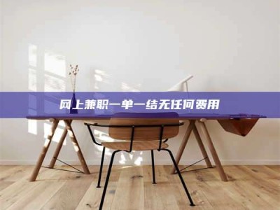 平顶山网上兼职一单一结无任何费用