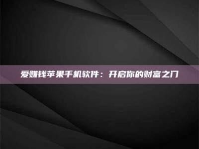 平顶山爱赚钱苹果手机软件：开启你的财富之门
